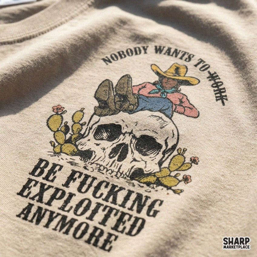 Nobody Wants to Work Be Fucking Exploited Anymore Funny