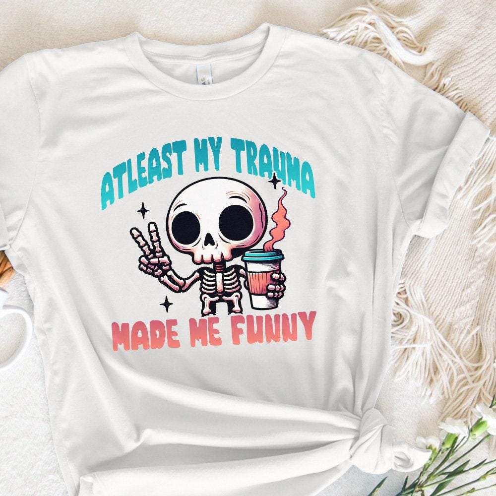 At Least My Trauma Made Me Funny Png, Funny Sublimation - 300 DPI Design