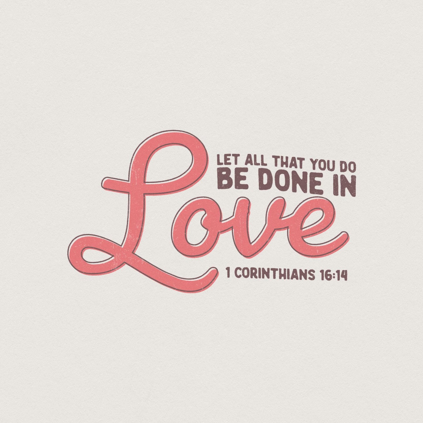 1 Corinthians 16:14 PNG, Let All That You Do Be Done in Love - 300 DPI
