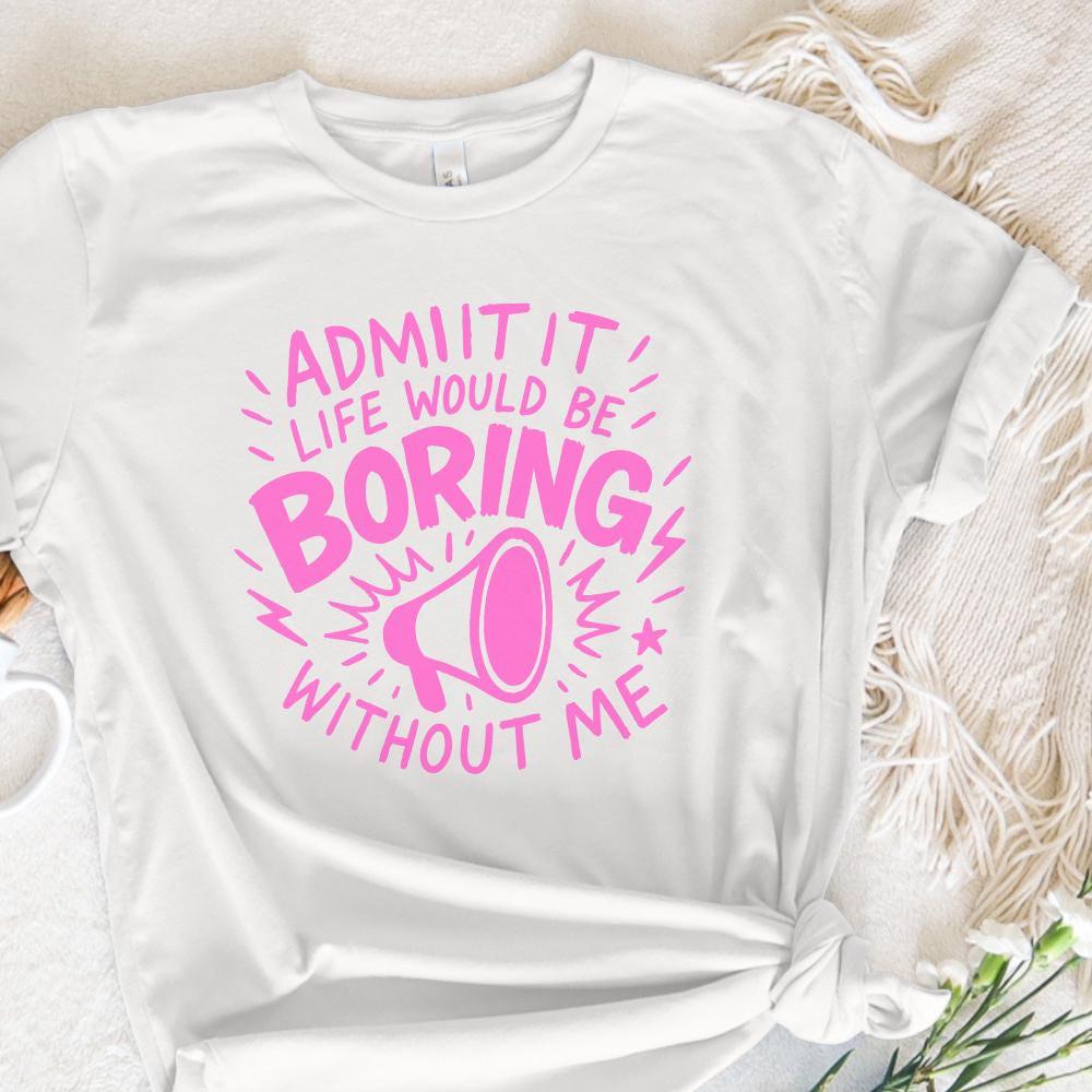 Admit It Life Would Be Boring Without Me PNG, Funny Quote Megaphone