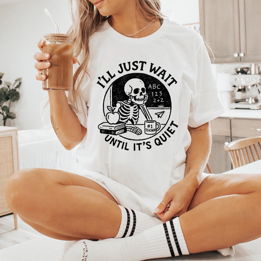 I'll Just Wait Until It's Quiet PNG, Funny Teacher Skeleton PNG - 300 DPI