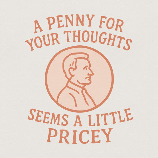 A Penny for Your Thoughts Seems Pricey, Sublimation Design PNG - 300 DPI