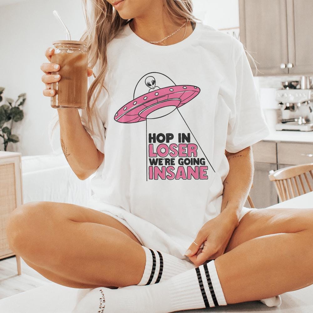 Hop In Loser We're Going Insane PNG, Trendy Alien PNG - 300 DPI Design