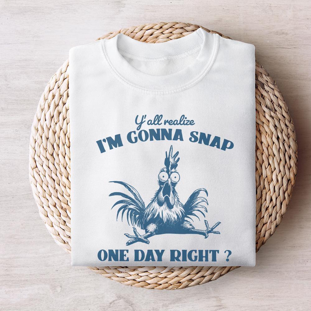 Y'all Realize I'm Gonna Snap One Day, Funny Chicken PNG - 300 DPI Design