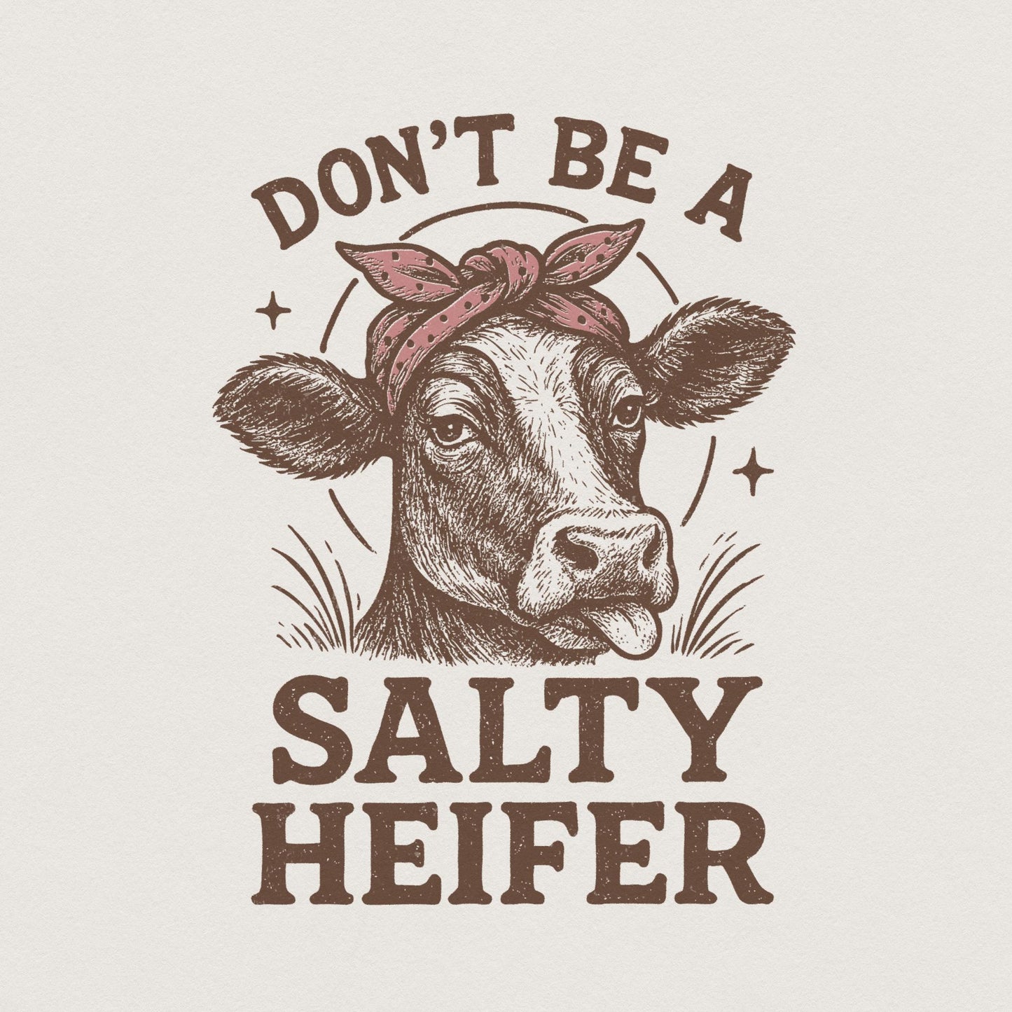 Don’t Be a Salty Heifer PNG, Farmhouse Cow Shirt Design - 300 DPI Design