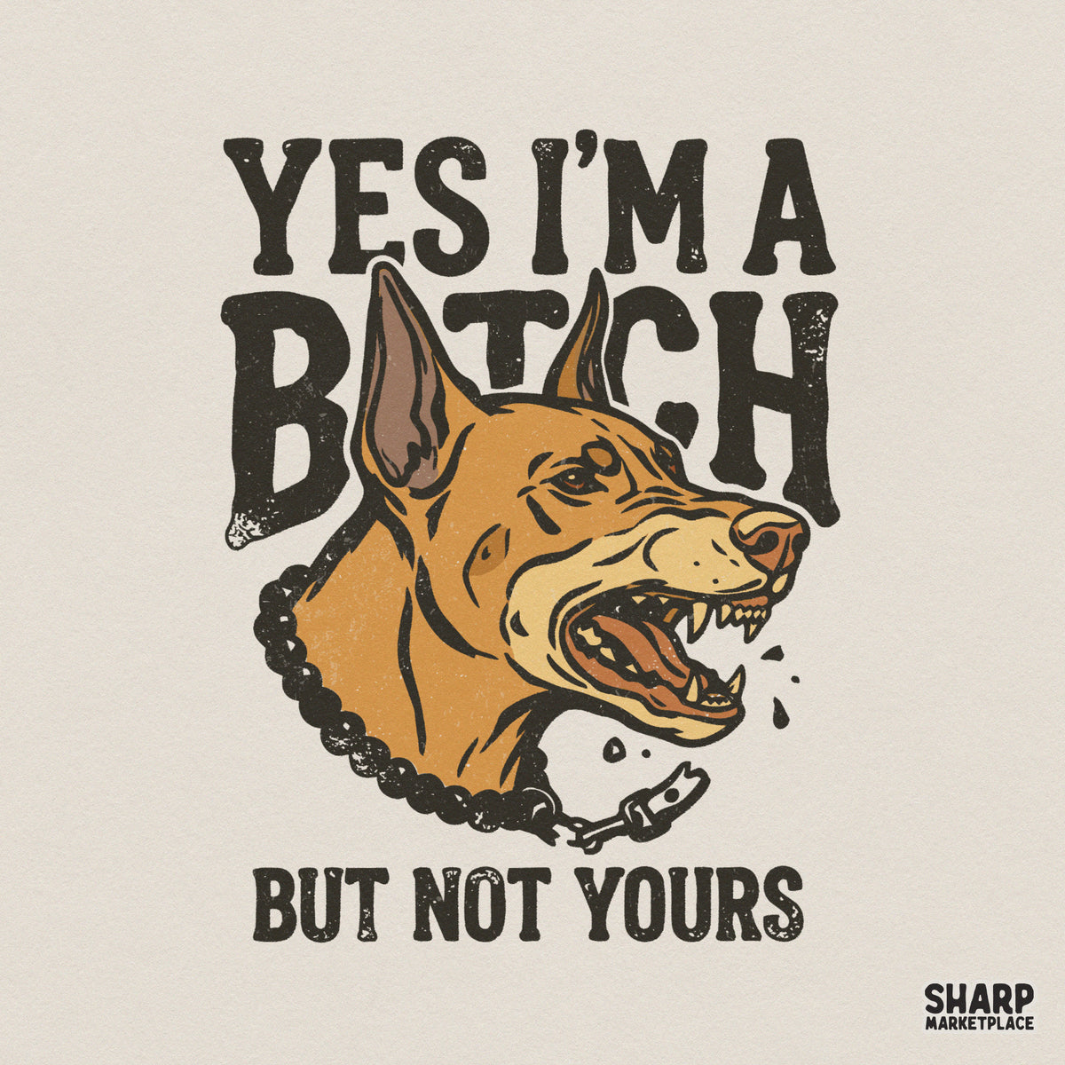 Distressed vintage illustration of a growling Doberman with a spiked collar and the bold text Yes I'm A Bitch But Not Yours for apparel printing.