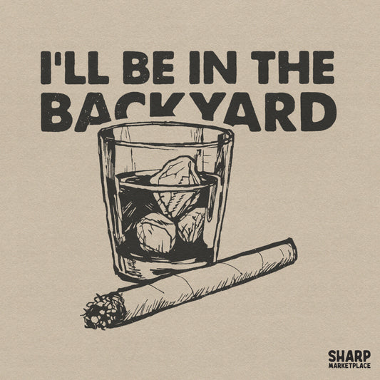 Retro whiskey glass and cigar sketch with sarcastic I'll Be In The Backyard text for funny Father's Day shirts and DIY crafts