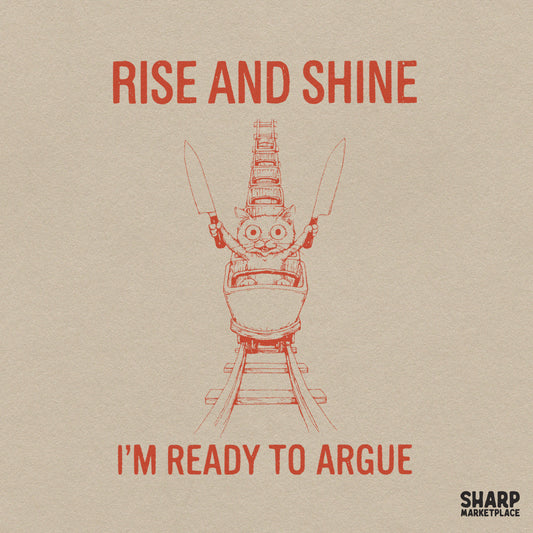 Rise and Shine I'm Ready to Argue Funny PNG Shirt