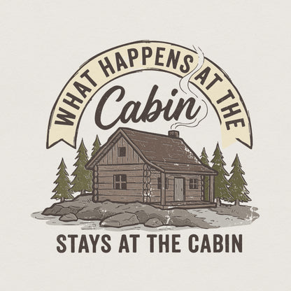 What Happens at the Cabin PNG, Stays at the Cabin - 300 DPI Design for