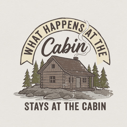 What Happens at the Cabin PNG, Stays at the Cabin - 300 DPI Design for