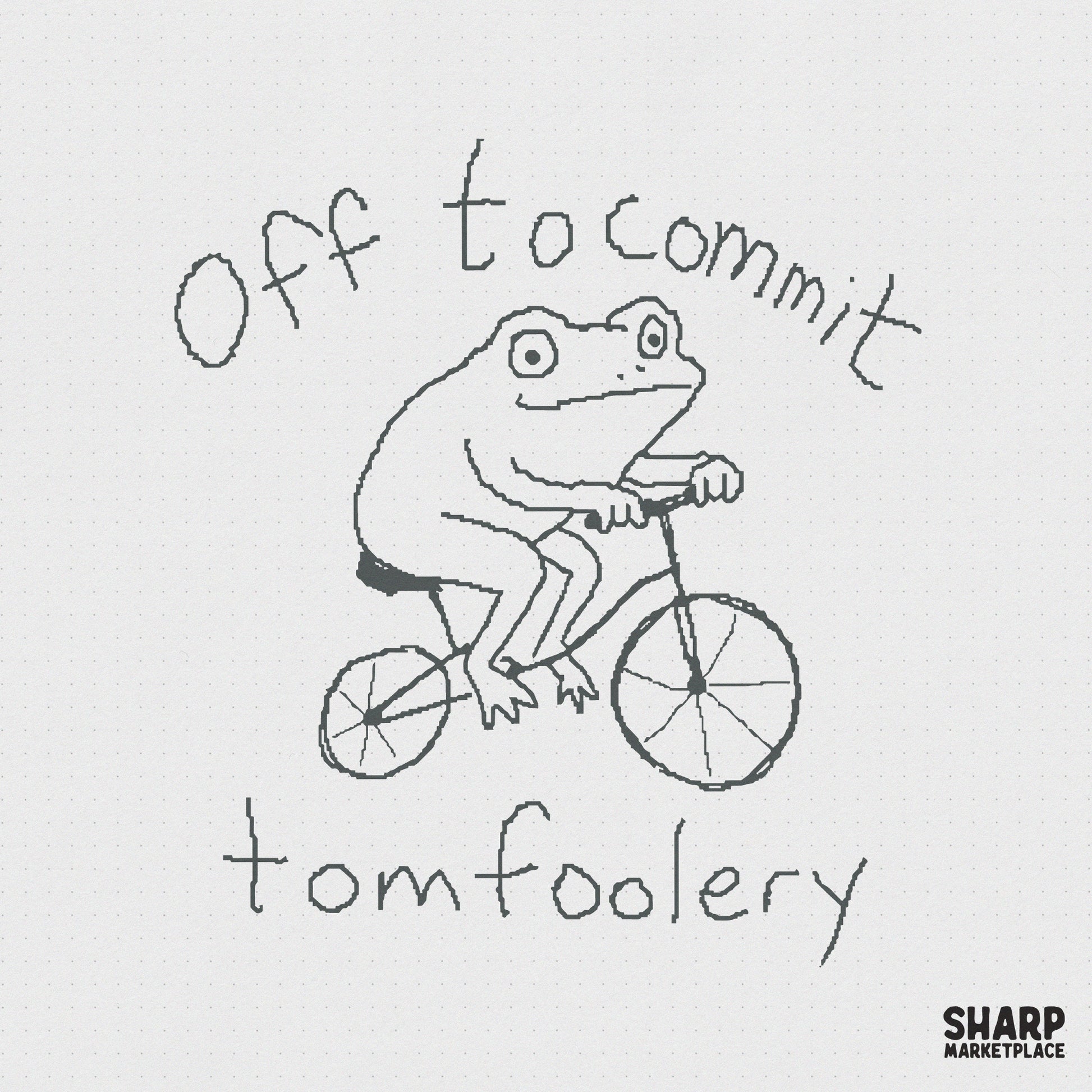 Hand-drawn black and white sketch of a frog riding a bicycle with the handwritten text Off to commit tomfoolery on a white background.