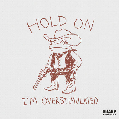 Hand-drawn doodle of a wide-eyed frog cowboy in a sheriff outfit, holding a revolver, with the text Hold On I'm Overstimulated in a sketch style.