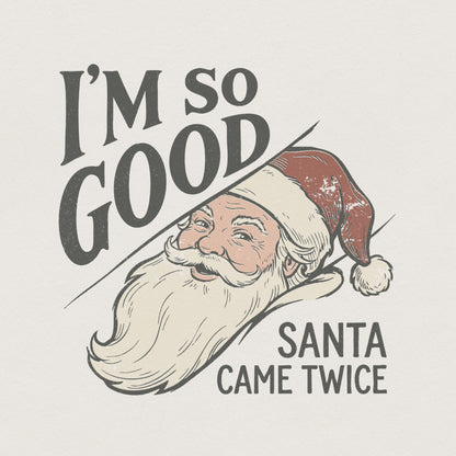 I'm So Good Santa Came Twice PNG, Funny Christmas Shirt Design - 300 DPI