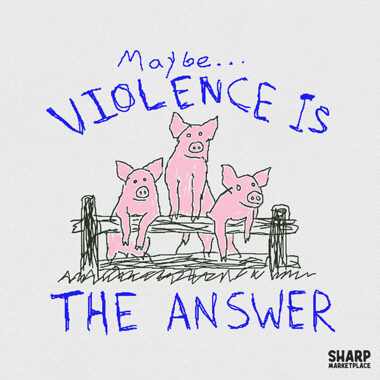 Hand-drawn sketch of three pink pigs leaning on a wooden fence with the blue text Maybe Violence Is The Answer for funny apparel and sticker projects.