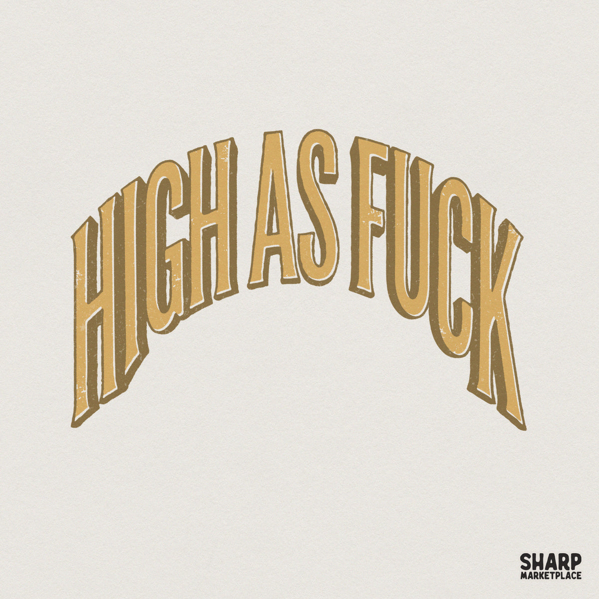 Vintage style arched typography reading High As Fuck in muted mustard gold with a 3D drop shadow and distressed texture for weed themed apparel.