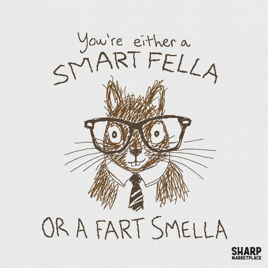 Hand-drawn brown ink sketch of a squirrel wearing large black nerd glasses and a tie with the text You're either a SMART FELLA OR A FART SMELLA.