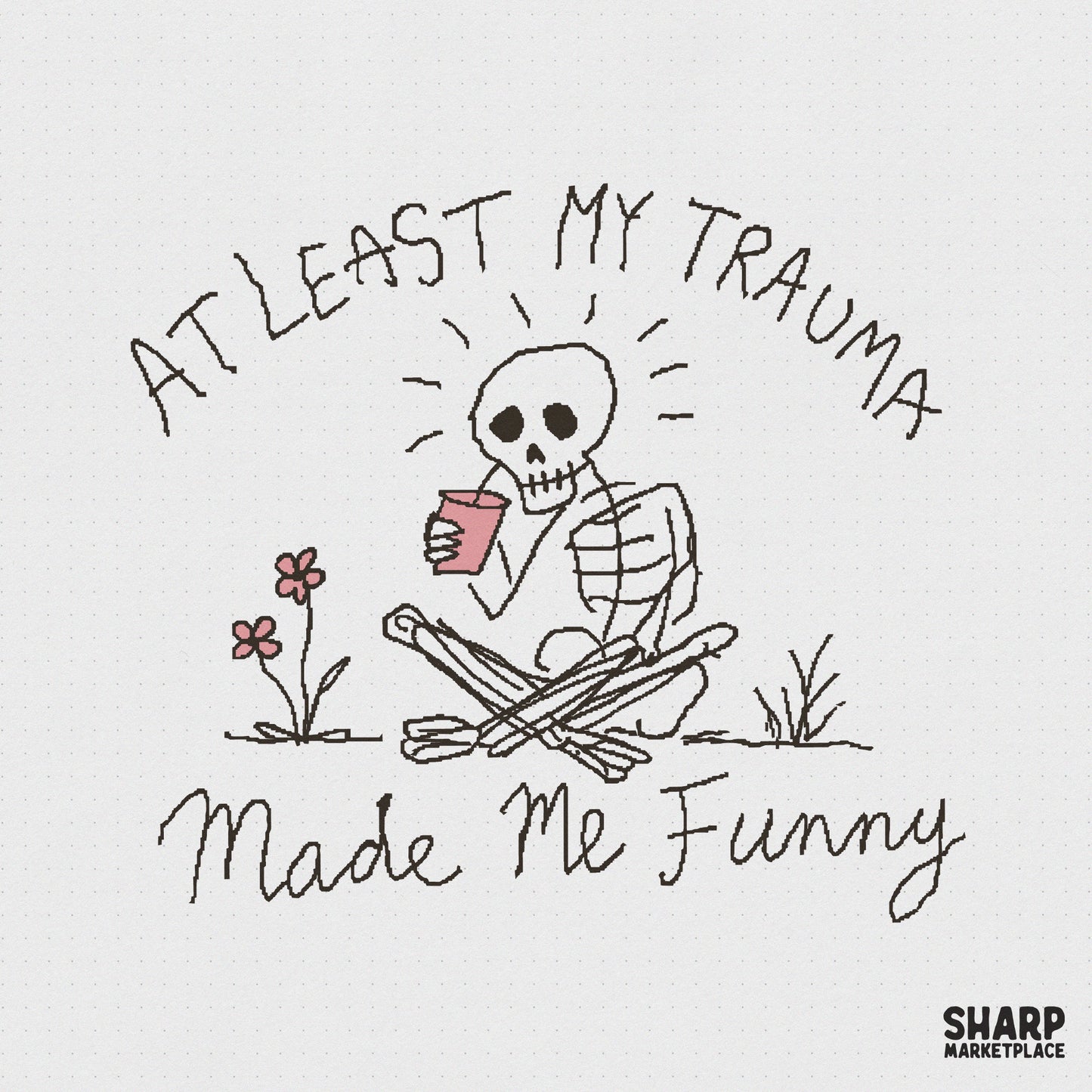 Hand-drawn doodle of a skeleton sitting cross-legged and sipping from a pink cup with the text At Least My Trauma Made Me Funny in a casual font.