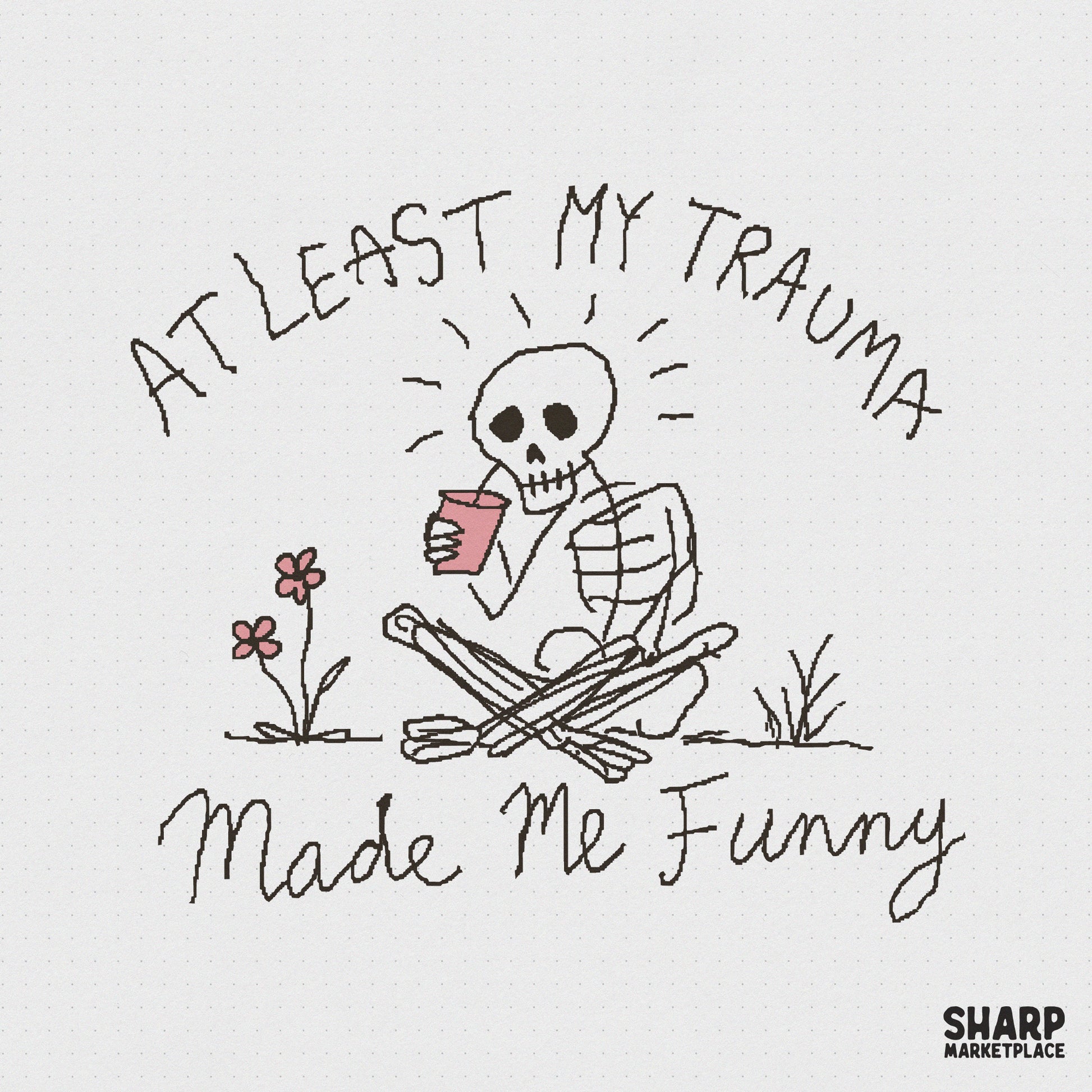 Hand-drawn doodle of a skeleton sitting cross-legged and sipping from a pink cup with the text At Least My Trauma Made Me Funny in a casual font.