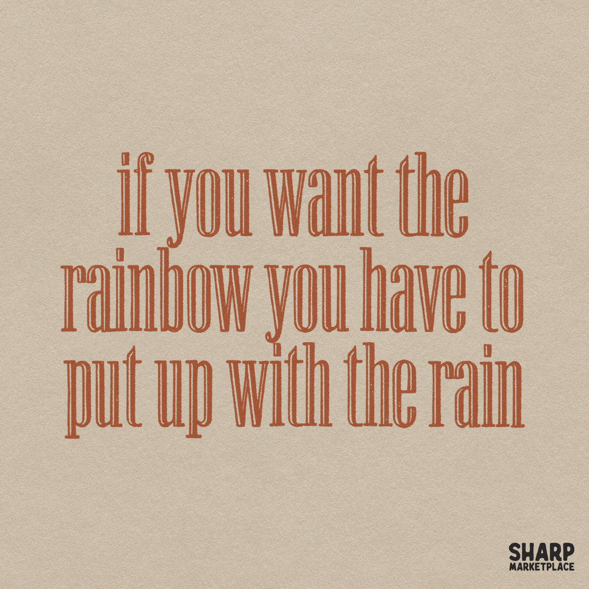 If You Want the Rainbow You Have to Put Up with the Rain