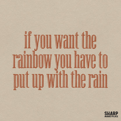 If You Want the Rainbow You Have to Put Up with the Rain