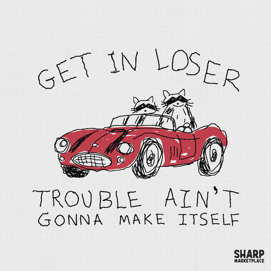 Hand-drawn digital design featuring two raccoons in a red vintage roadster with the sarcastic quote Get In Loser Trouble Ain't Gonna Make Itself.