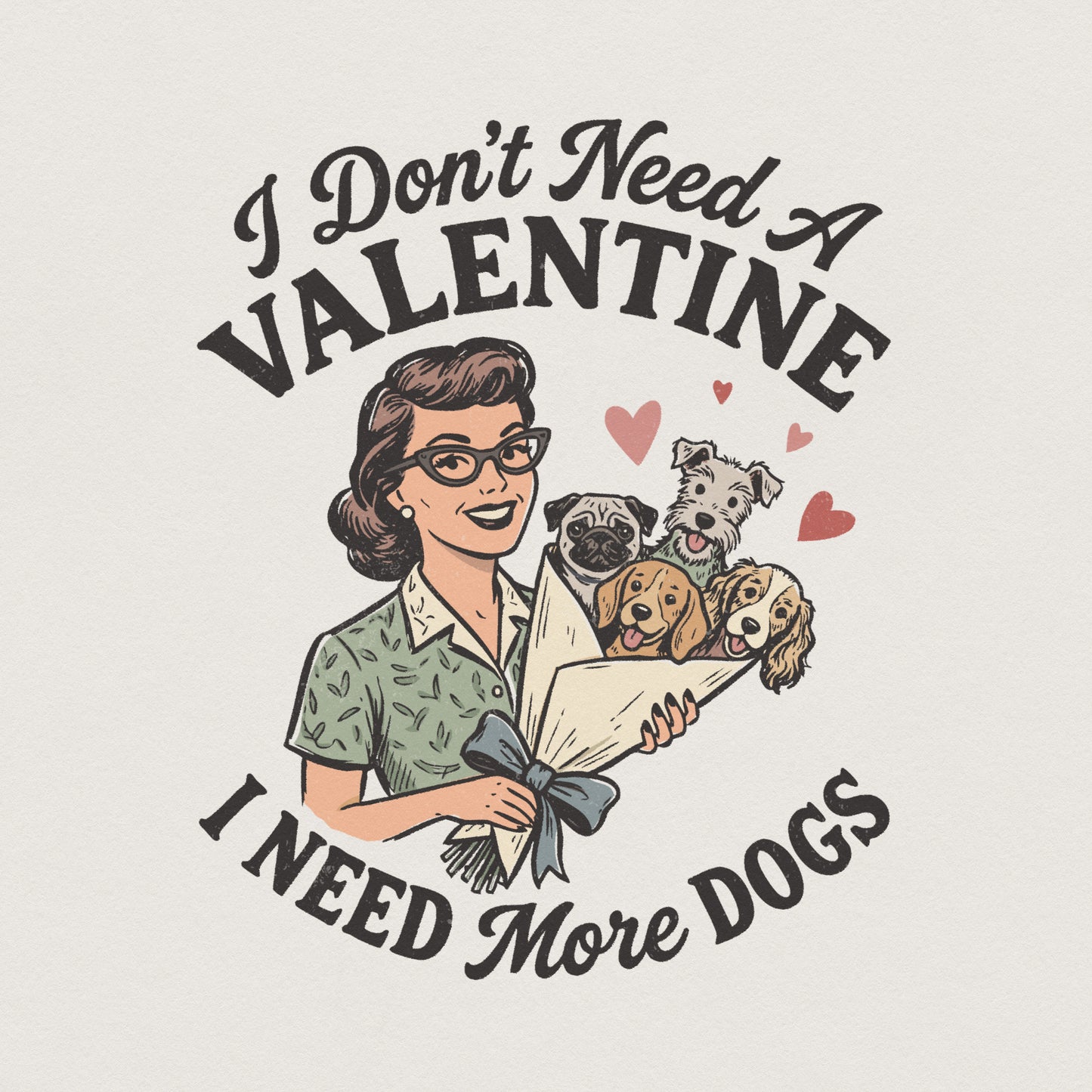 I Don't Need A Valentine PNG, I Need More Dogs PNG Design - 300 DPI