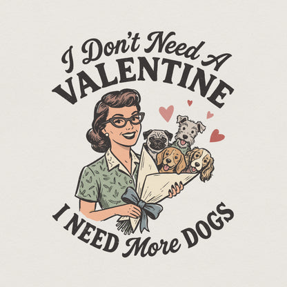 I Don't Need A Valentine PNG, I Need More Dogs PNG Design - 300 DPI
