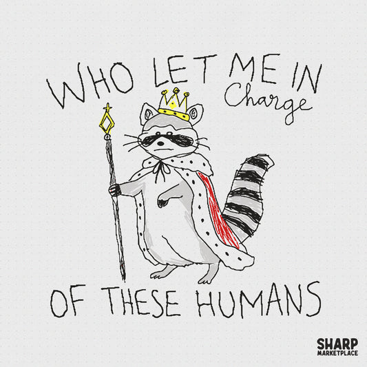 Hand-drawn illustration of a raccoon wearing a golden crown and red-trimmed cape, holding a scepter with the text Who Let Me In Charge Of These Humans.