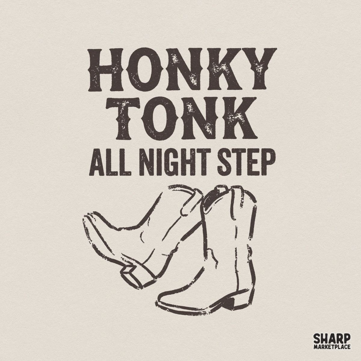 Rustic western design featuring distressed cowboy boots and the text Honky Tonk All Night Step in a bold serif font, perfect for country apparel.