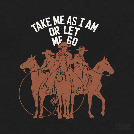 Take Me As I Am Or Let Me Go rustic western cowgirl PNG design for DTF shirt sublimation and cowboy apparel