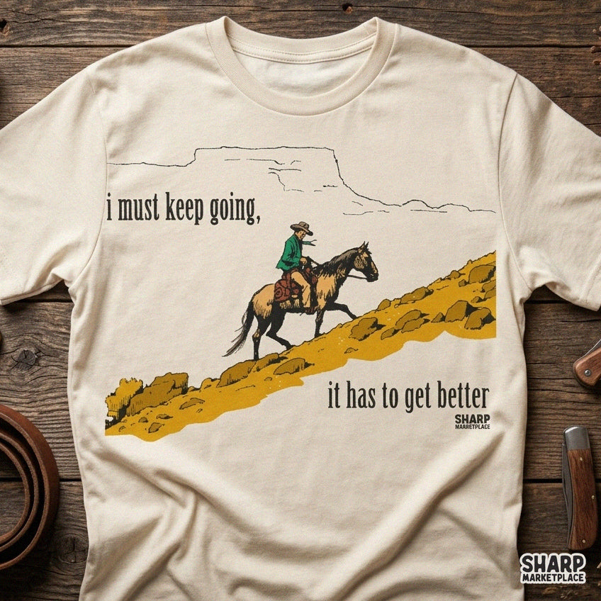 I Must Keep Going, It Has to Get Better Western PNG Shirt