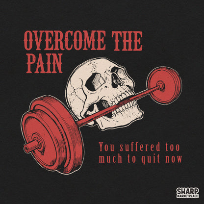 Overcome The Pain You Suffered Too Much To Quit Now Shirt