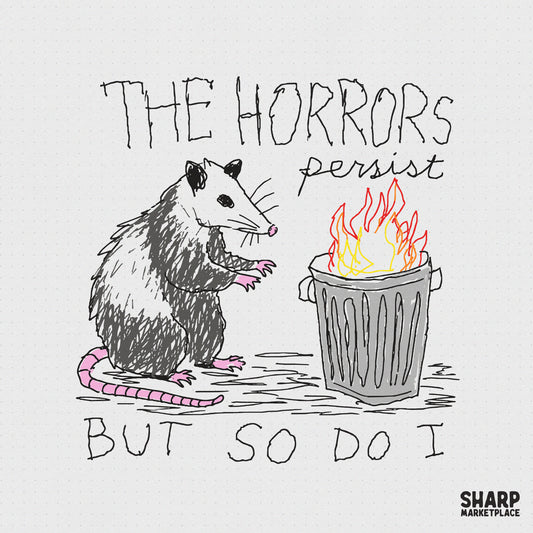Hand-drawn digital design featuring a scruffy opossum warming its paws by a dumpster fire with the text The Horrors Persist But So Do I.
