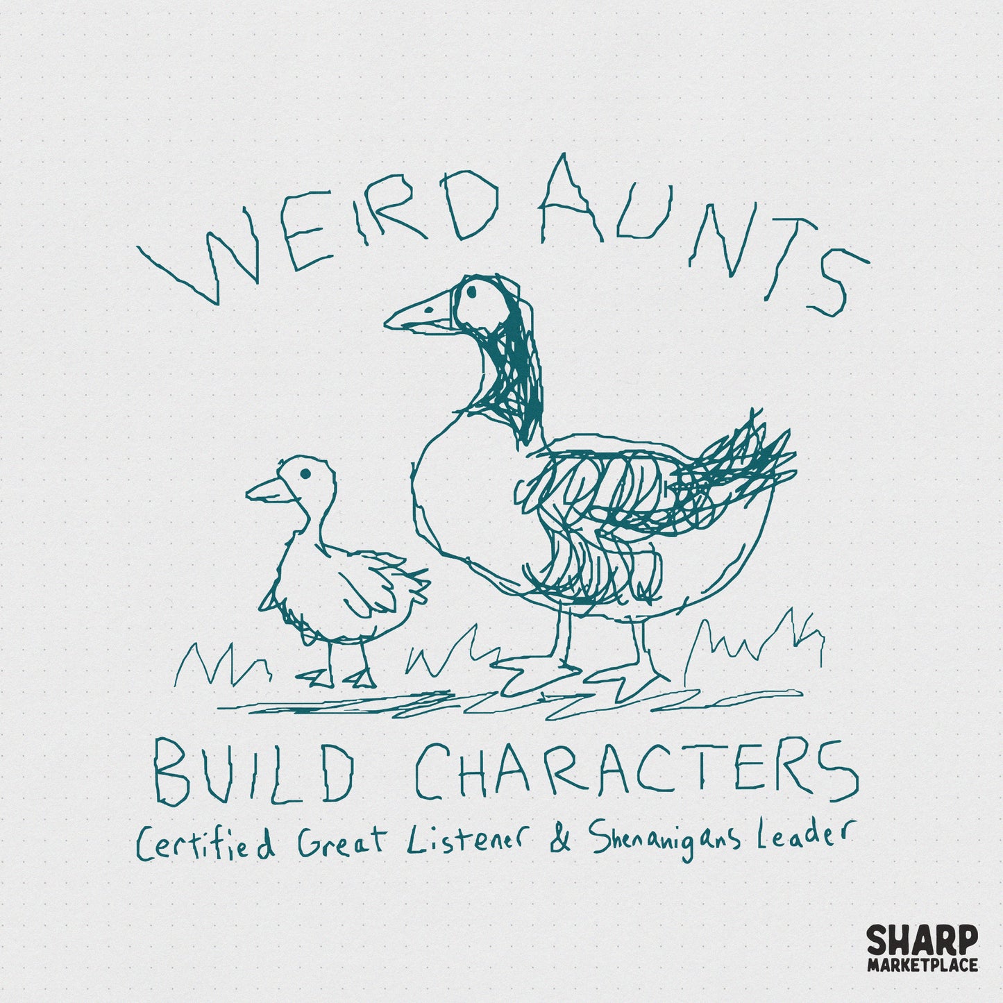 Hand-drawn teal line art of a goose and duckling with the text Weird Aunts Build Characters and Certified Great Listener and Shenanigans Leader.