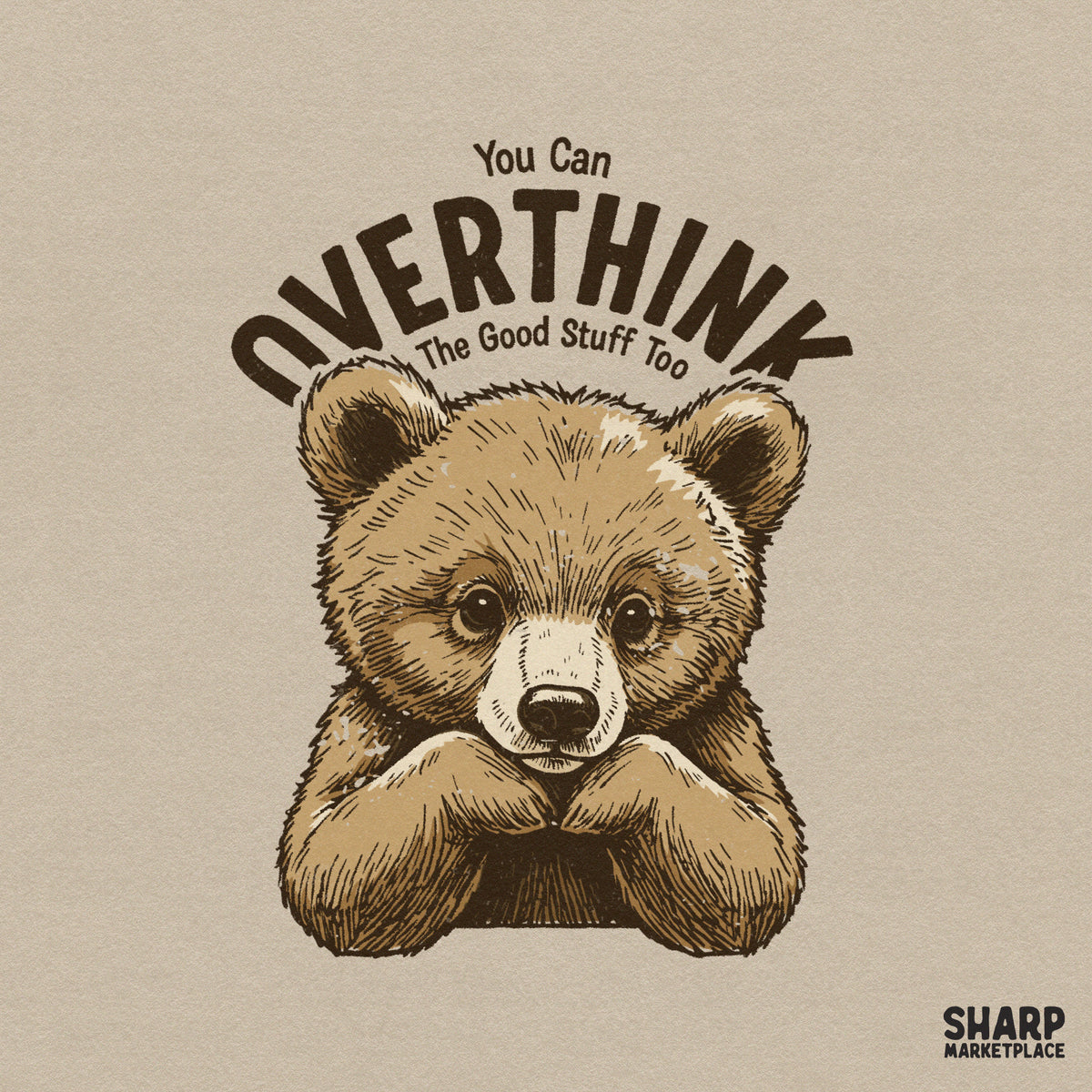 Cute hand-drawn brown bear cub resting chin on paws with arched vintage text You Can Overthink The Good Stuff Too for apparel and sublimation.