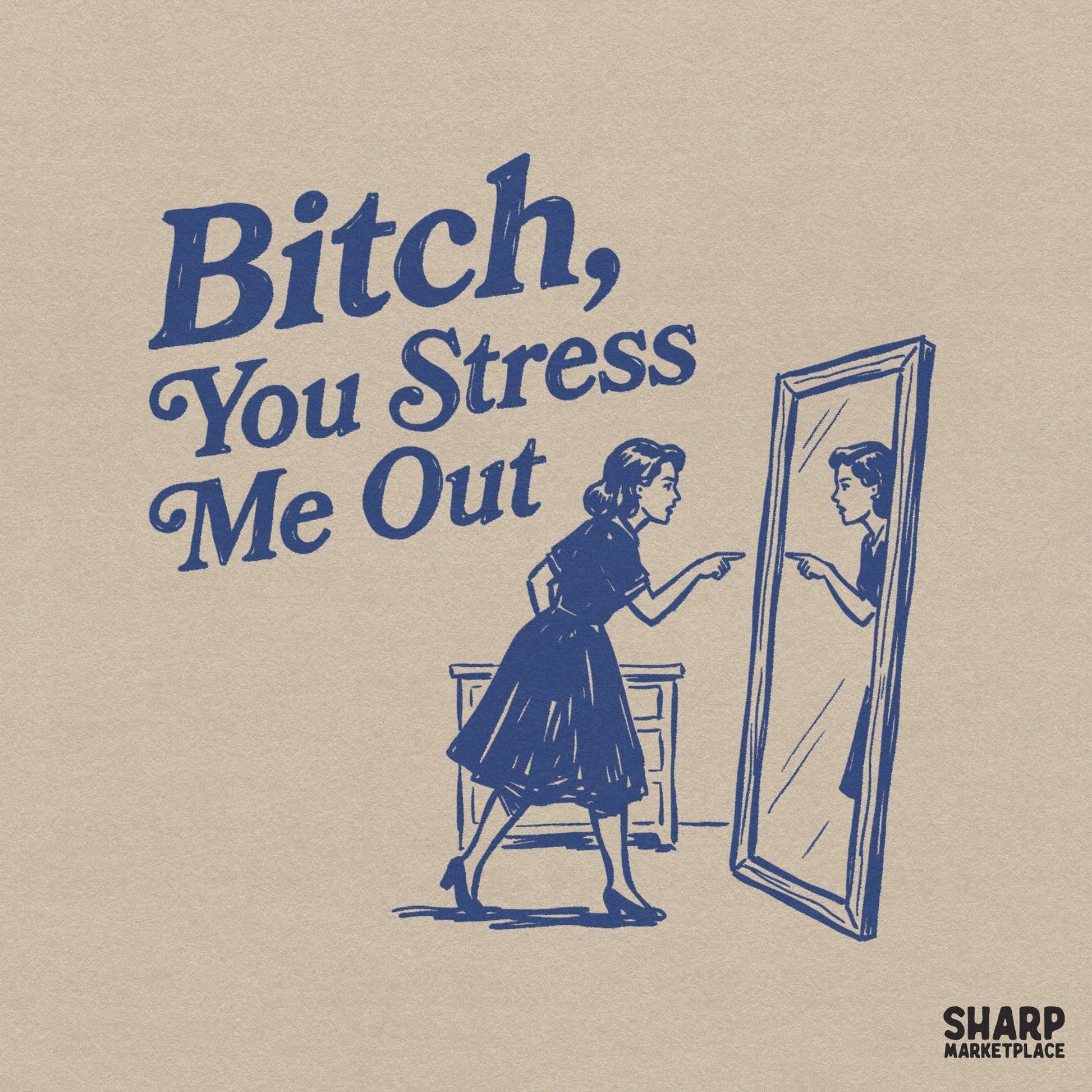 Vintage style navy blue illustration of a woman pointing at her reflection in a mirror with the text Bitch You Stress Me Out for apparel printing.