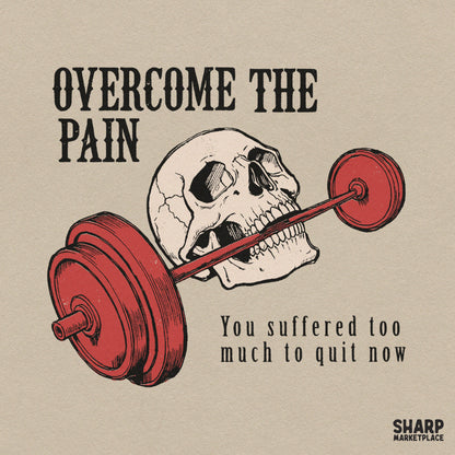 Overcome The Pain You Suffered Too Much To Quit Now Shirt