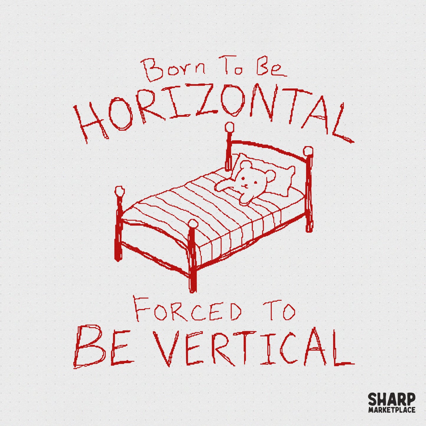 Hand-drawn red ink sketch of a bed with a teddy bear, featuring the text Born To Be Horizontal Forced To Be Vertical for sublimation and apparel.
