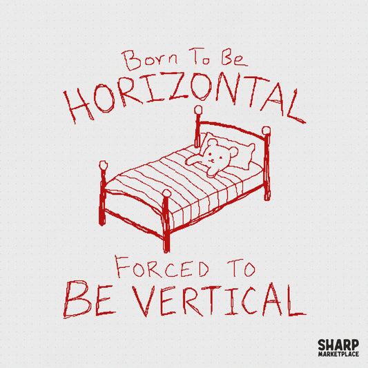 Hand-drawn red ink sketch of a bed with a teddy bear, featuring the text Born To Be Horizontal Forced To Be Vertical for sublimation and apparel.