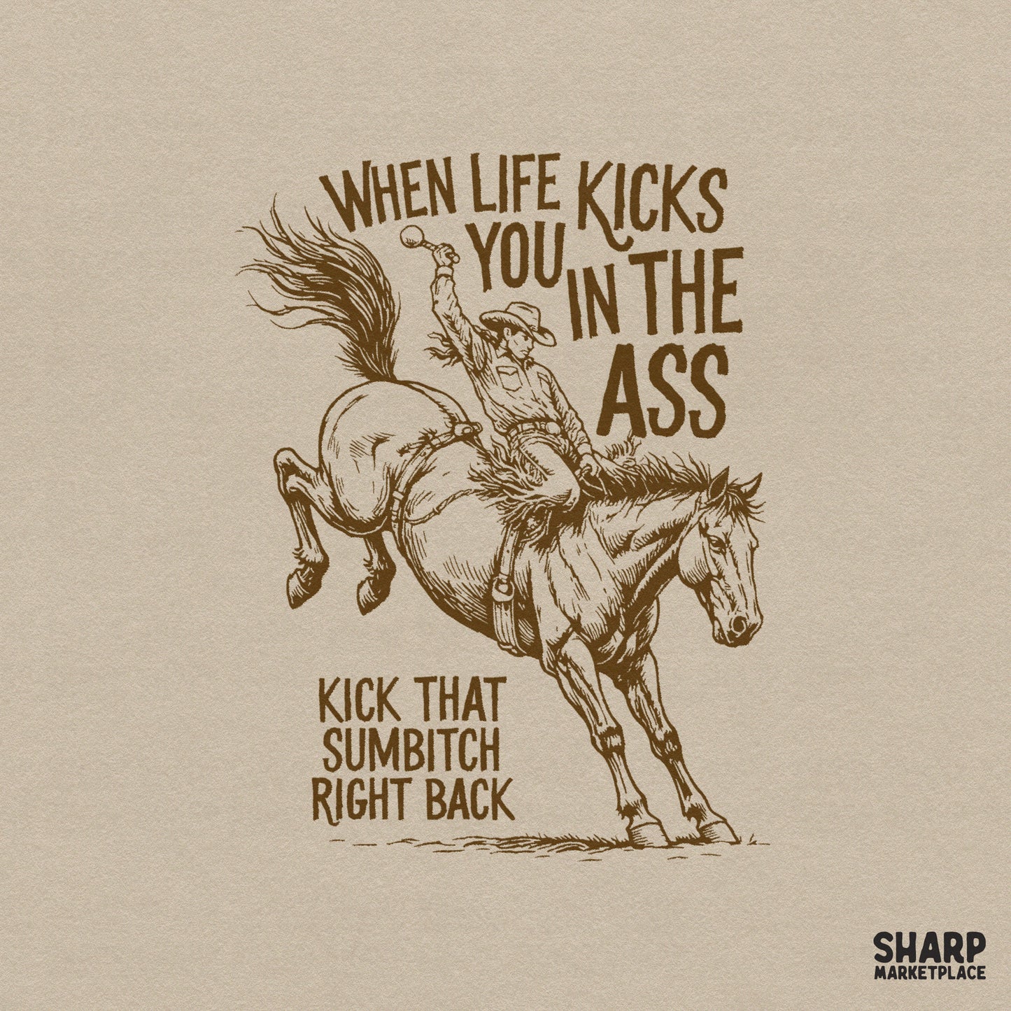 Retro brown illustration of a cowboy on a bucking bronco with the quote When Life Kicks You In The Ass Kick That Sumbitch Right Back for apparel.