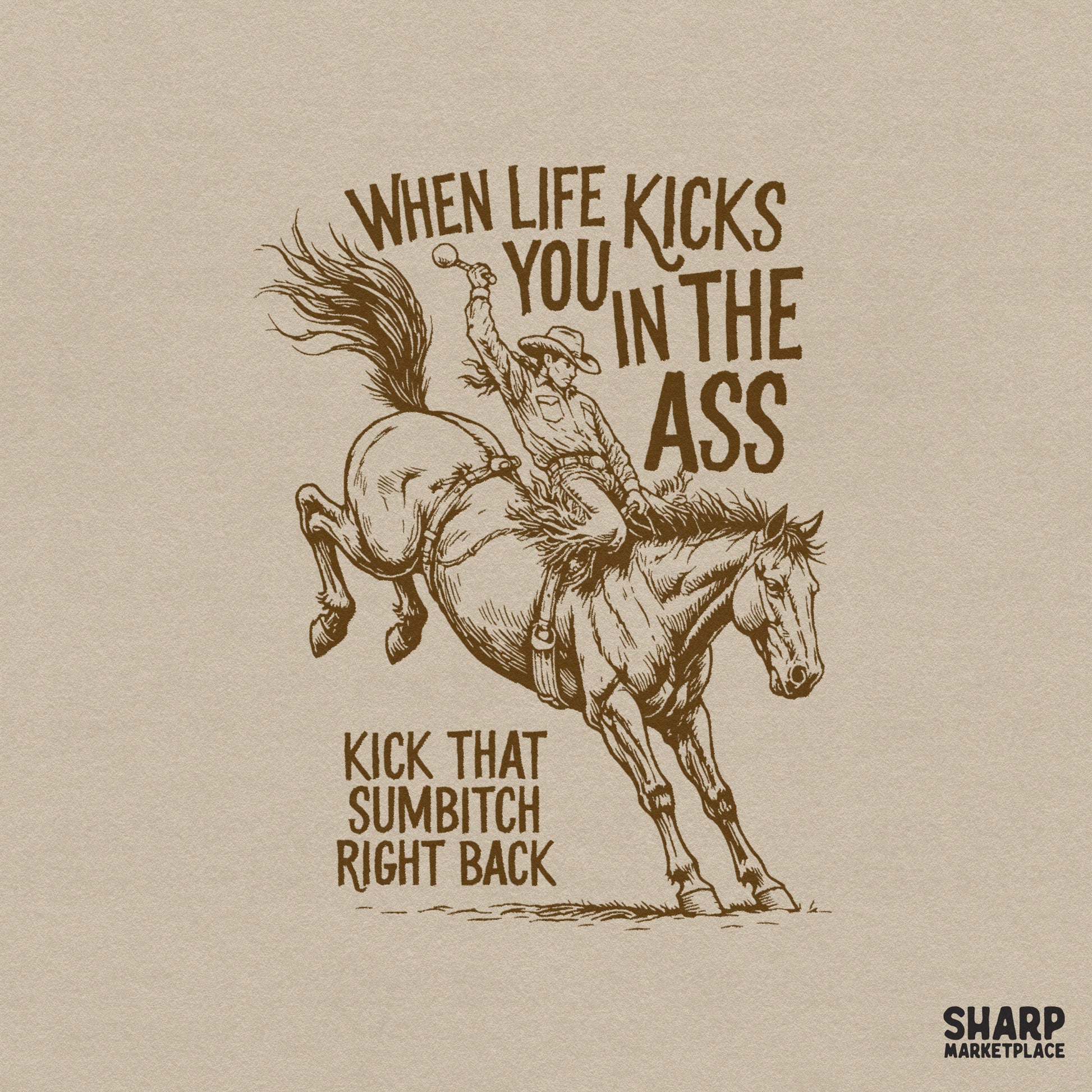 Retro brown illustration of a cowboy on a bucking bronco with the quote When Life Kicks You In The Ass Kick That Sumbitch Right Back for apparel.