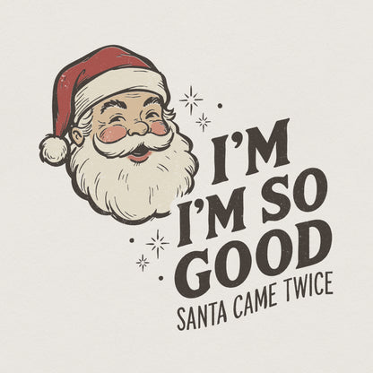 I'm So Good Santa Came Twice PNG, Funny Christmas Shirt - 300 DPI Design