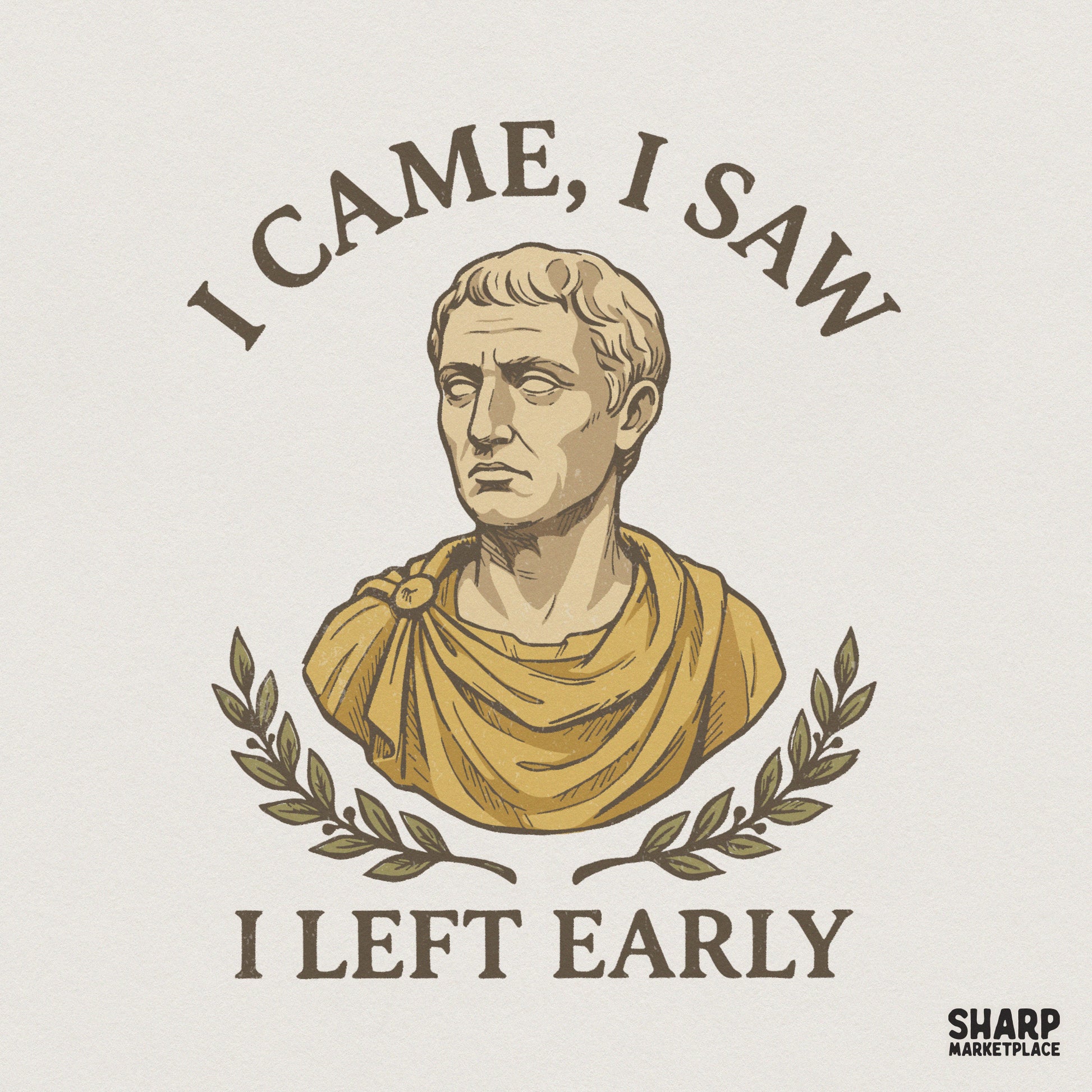 Vintage-style Roman bust illustration with an olive wreath and the sarcastic text I Came, I Saw, I Left Early in a curved serif font.