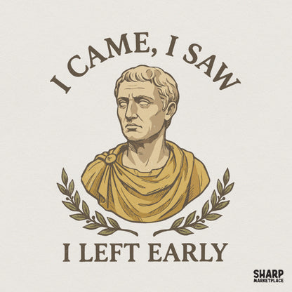 Vintage-style Roman bust illustration with an olive wreath and the sarcastic text I Came, I Saw, I Left Early in a curved serif font.