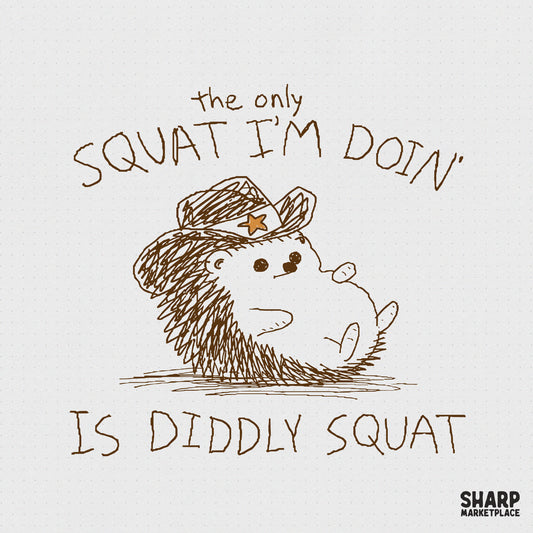 Hand-drawn brown line art of a sleepy hedgehog wearing a cowboy hat and sheriff badge with the text The only squat I’m doin’ is diddly squat.