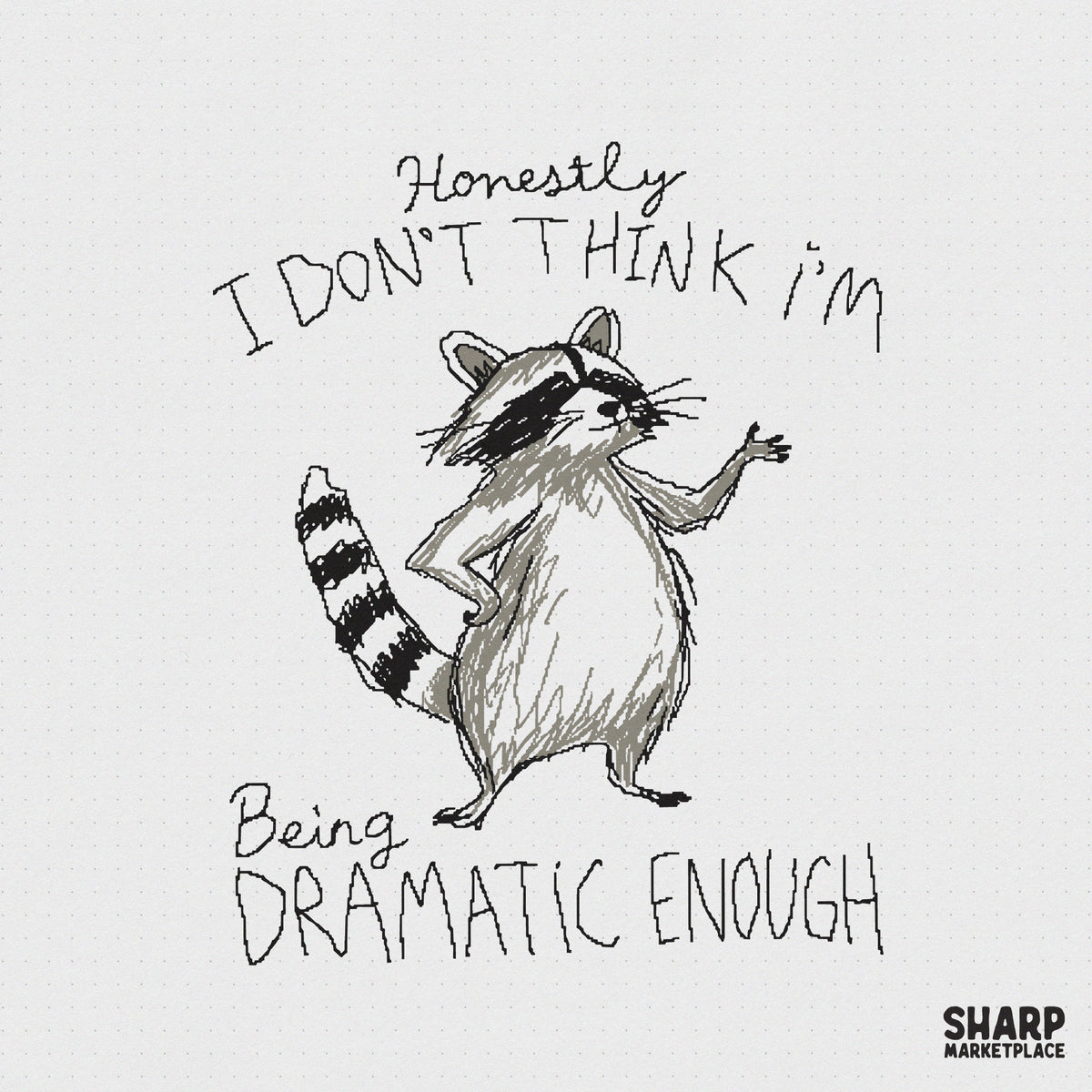 Hand-drawn sketchy raccoon illustration with a sassy pose and the text Honestly I Don't Think I'm Being Dramatic Enough for sublimation and apparel.