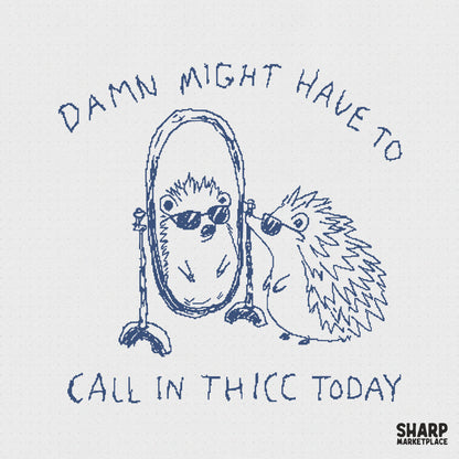 Hand-drawn blue ink illustration of a cute hedgehog in sunglasses looking at its reflection in a mirror with the text Damn Might Have To Call In Thicc Today.