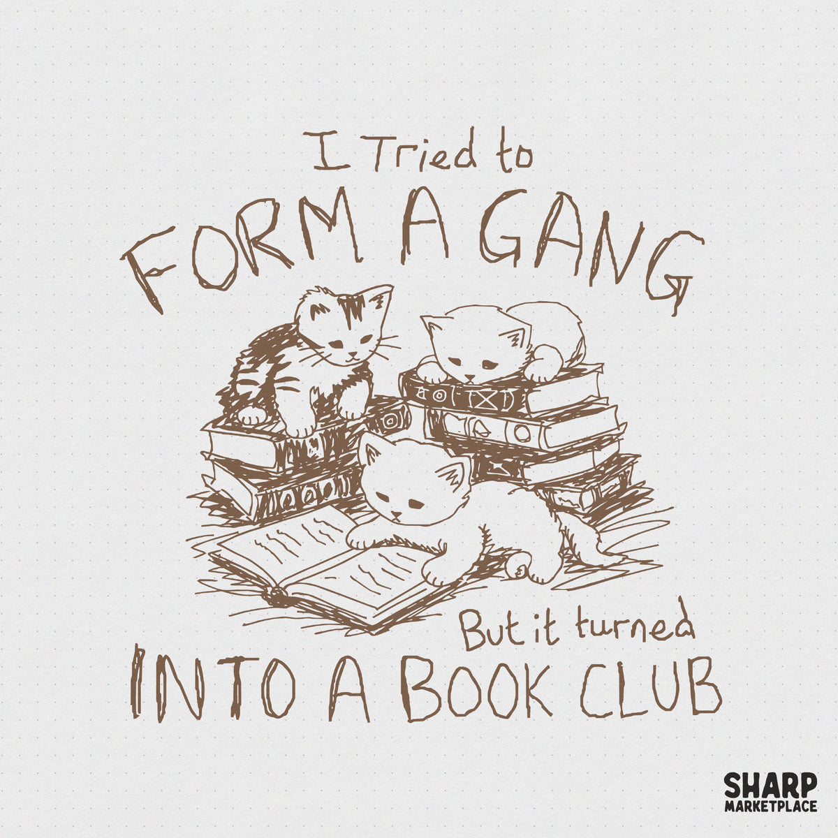 Hand-drawn sepia ink illustration of three cute kittens reading on piles of books with the quote I Tried To Form A Gang But It Turned Into A Book Club.