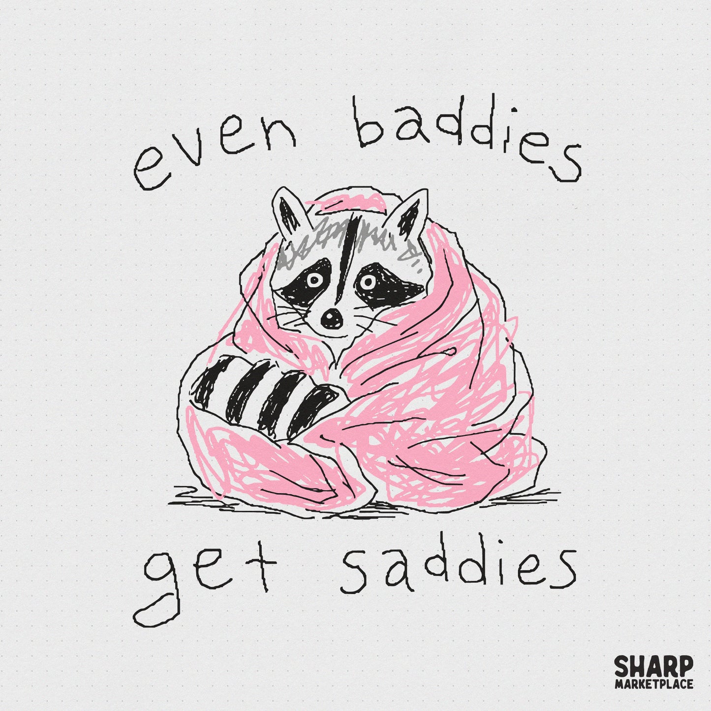 Hand-drawn sketch of a raccoon wrapped in a pink blanket with the text Even Baddies Get Saddies, perfect for sarcastic apparel and stickers.