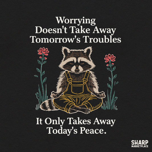Worrying Doesn't Take Away Tomorrow's Troubles It Only
